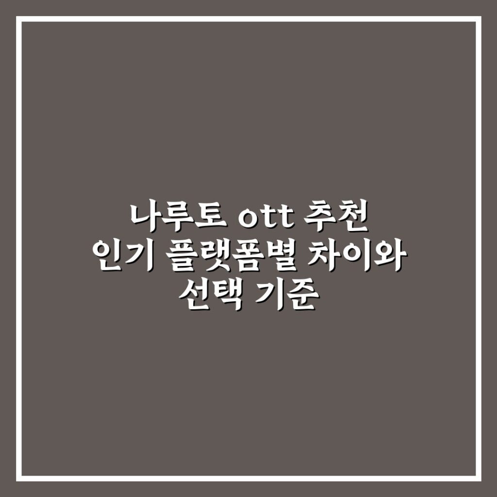 나루토 ott 추천 인기 플랫폼별 차이와 선택 기준